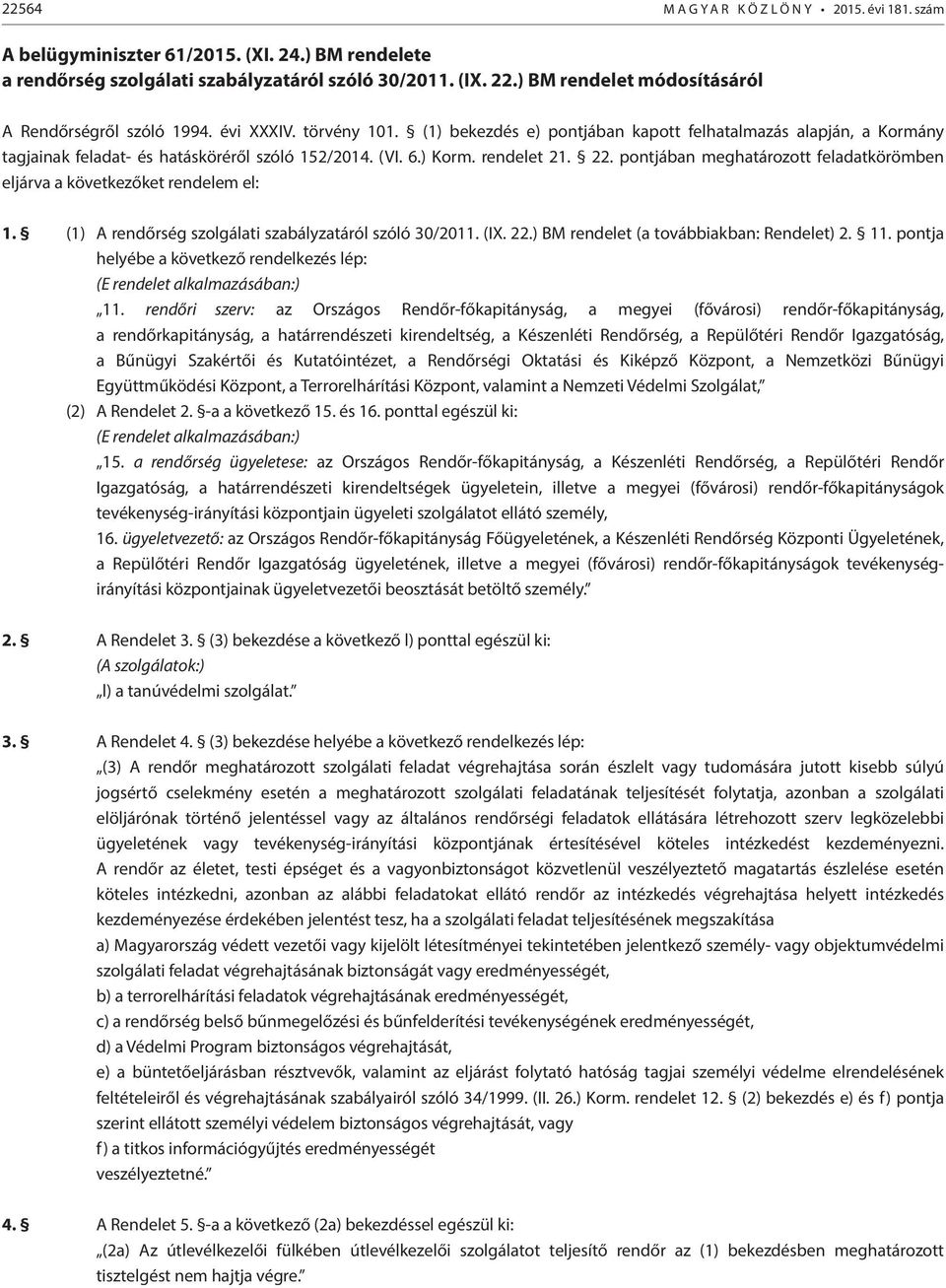 6.) Korm. rendelet 21. 22. pontjában meghatározott feladatkörömben eljárva a következőket rendelem el: 1. (1) A rendőrség szolgálati szabályzatáról szóló 30/2011. (IX. 22.) BM rendelet (a továbbiakban: Rendelet) 2.