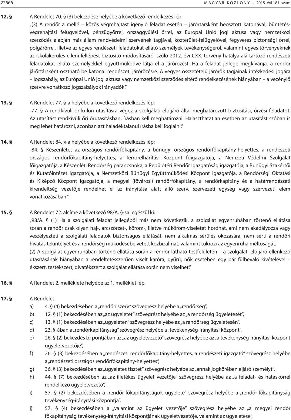 országgyűlési őrrel, az Európai Unió jogi aktusa vagy nemzetközi szerződés alapján más állam rendvédelmi szervének tagjával, közterület-felügyelővel, fegyveres biztonsági őrrel, polgárőrrel, illetve