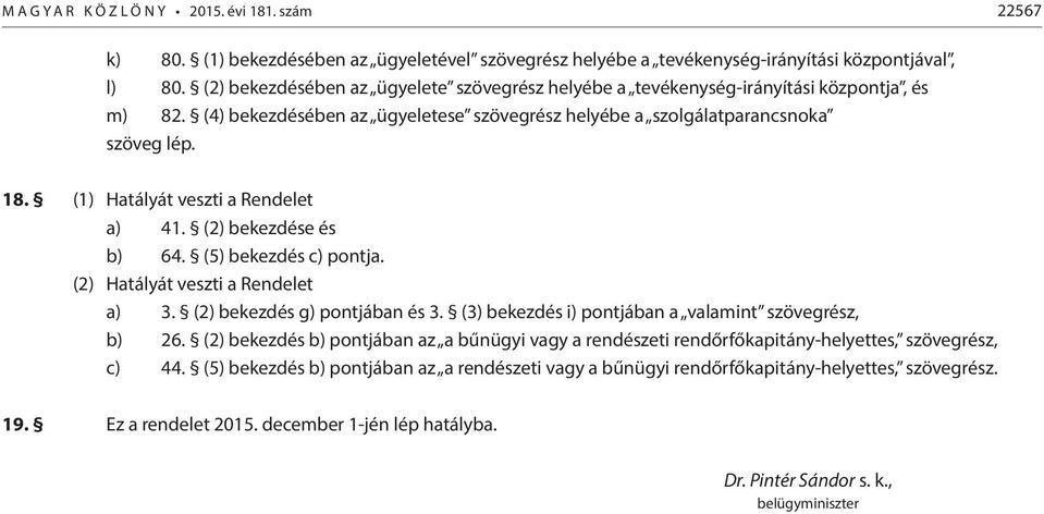 (1) Hatályát veszti a Rendelet a) 41. (2) bekezdése és b) 64. (5) bekezdés c) pontja. (2) Hatályát veszti a Rendelet a) 3. (2) bekezdés g) pontjában és 3.