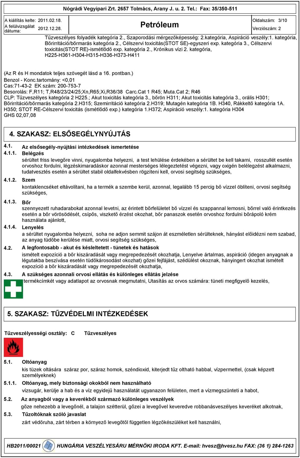 kategória, H225-H61-H04-H15-H6-H7-H411 (Az R és H mondatok teljes szövegét lásd a 16. pontban.) Benzol - Konc.