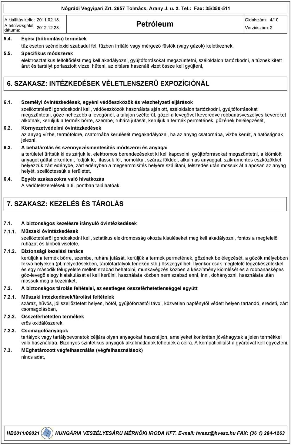 akadályozni, gyújtóforrásokat megszüntetni, széloldalon tartózkodni, a tűznek kitett árut és tartályt porlasztott vízzel hűteni, az oltásra használt vizet össze kell gyűjteni, 6.