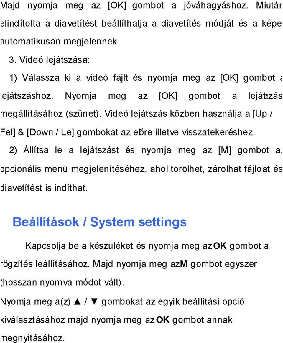 Videó lejátszás közben használja a [Up / Fel] & [Down / Le] gombokat az előre illetve visszatekeréshez.