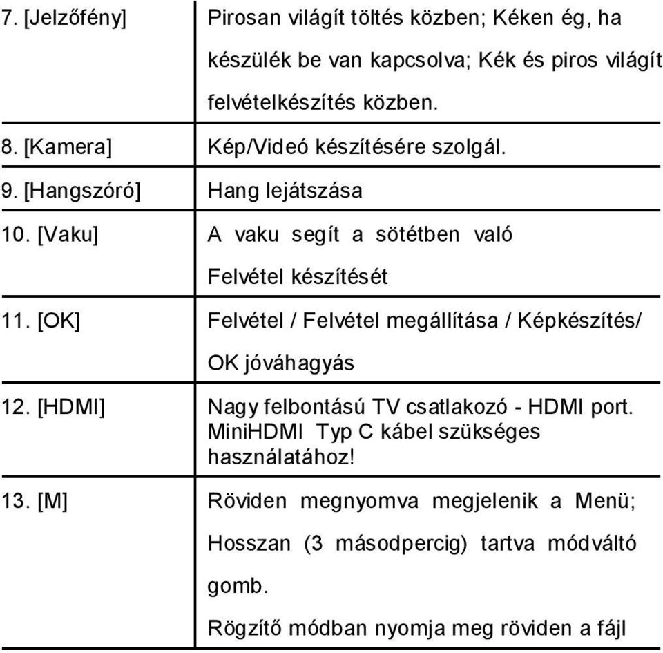 [OK] Felvétel / Felvétel megállítása / Képkészítés/ OK jóváhagyás 12. [HDMI] Nagy felbontású TV csatlakozó - HDMI port.