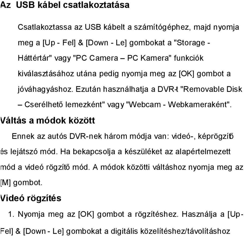 Váltás a módok között Ennek az autós DVR-nek három módja van: videó-, képrögzítő és lejátszó mód. Ha bekapcsolja a készüléket az alapértelmezett mód a videó rögzítő mód.