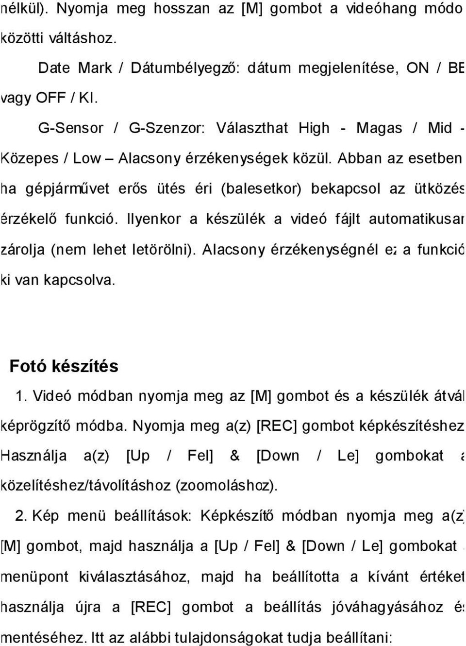 Ilyenkor a készülék a videó fájlt automatikusan zárolja (nem lehet letörölni). Alacsony érzékenységnél ez a funkció ki van kapcsolva. Fotó készítés 1.