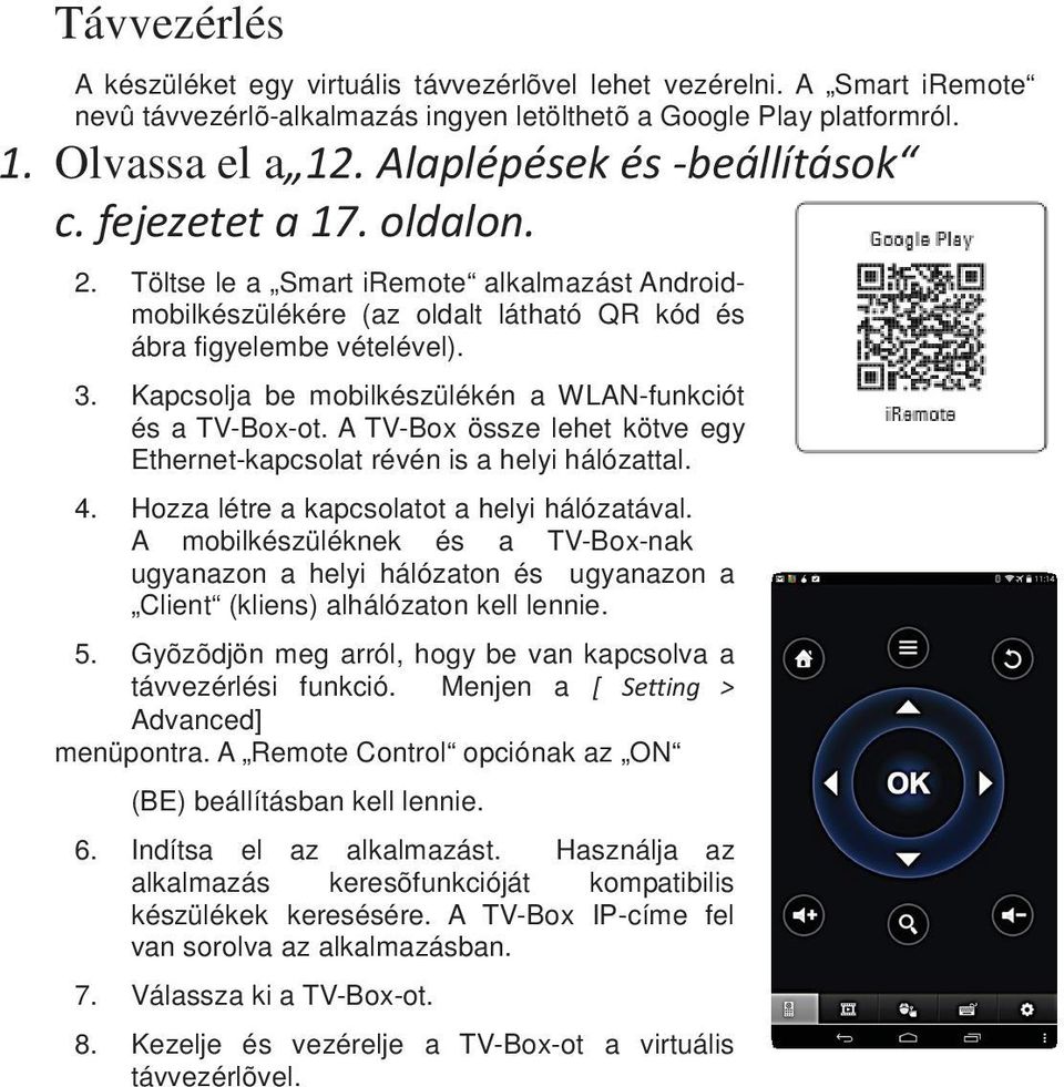 Kapcsolja be mobilkészülékén a WLAN-funkciót és a TV-Box-ot. A TV-Box össze lehet kötve egy Ethernet-kapcsolat révén is a helyi hálózattal. 4. Hozza létre a kapcsolatot a helyi hálózatával.