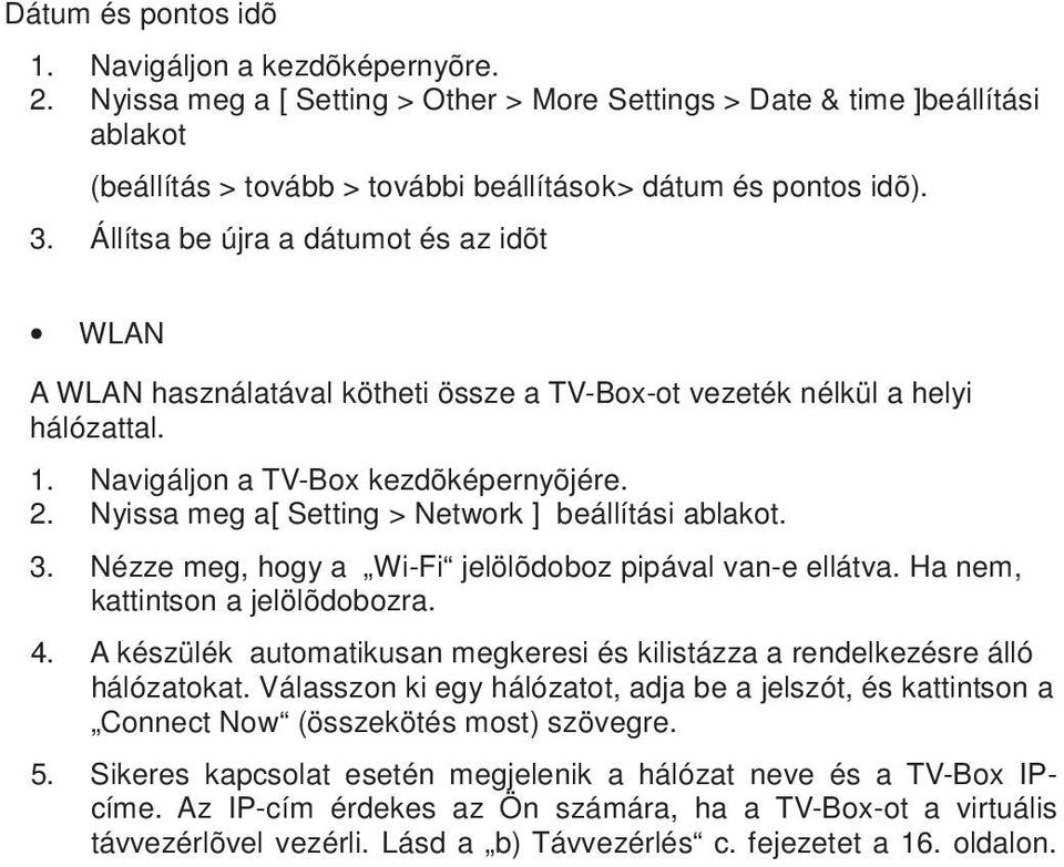 Állítsa be újra a dátumot és az idõt WLAN A WLAN használatával kötheti össze a TV-Box-ot vezeték nélkül a helyi hálózattal. 1. Navigáljon a TV-Box kezdõképernyõjére. 2.