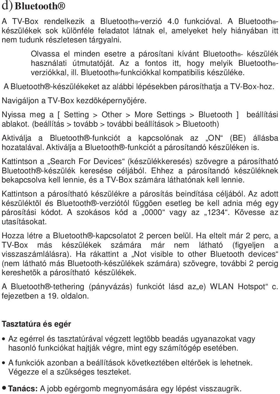 A Bluetooth -készülékeket az alábbi lépésekben párosíthatja a TV-Box-hoz. Navigáljon a TV-Box kezdõképernyõjére. Nyissa meg a [ Setting > Other > More Settings > Bluetooth ] beállítási ablakot.