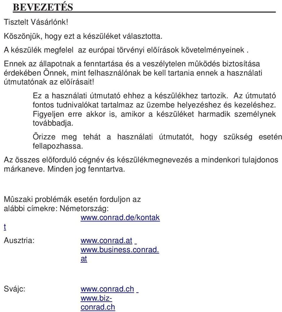 Ez a használati útmutató ehhez a készülékhez tartozik. Az útmutató fontos tudnivalókat tartalmaz az üzembe helyezéshez és kezeléshez.