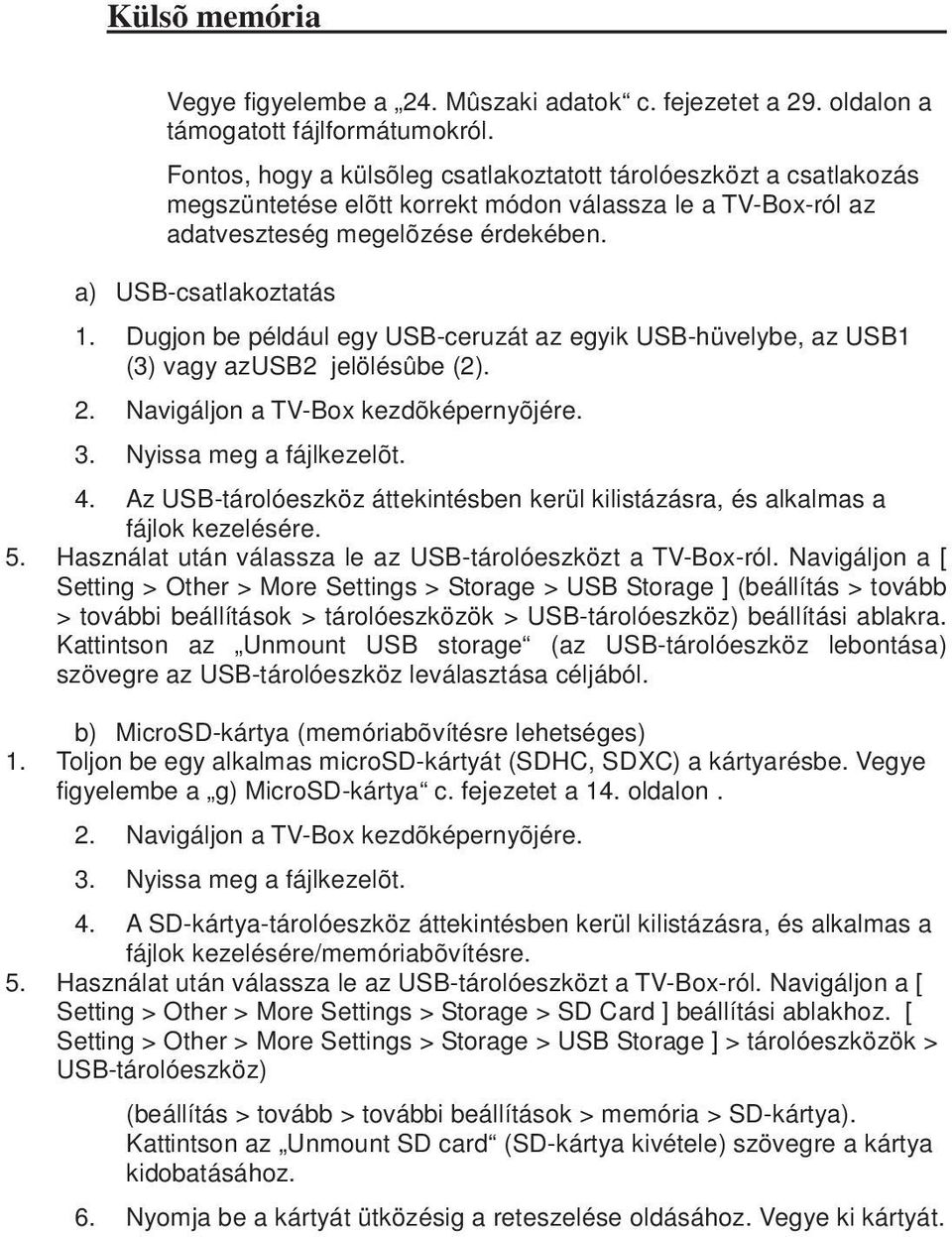 Dugjon be például egy USB-ceruzát az egyik USB-hüvelybe, az USB1 (3) vagy azusb2 jelölésûbe (2). 2. Navigáljon a TV-Box kezdõképernyõjére. 3. Nyissa meg a fájlkezelõt. 4.