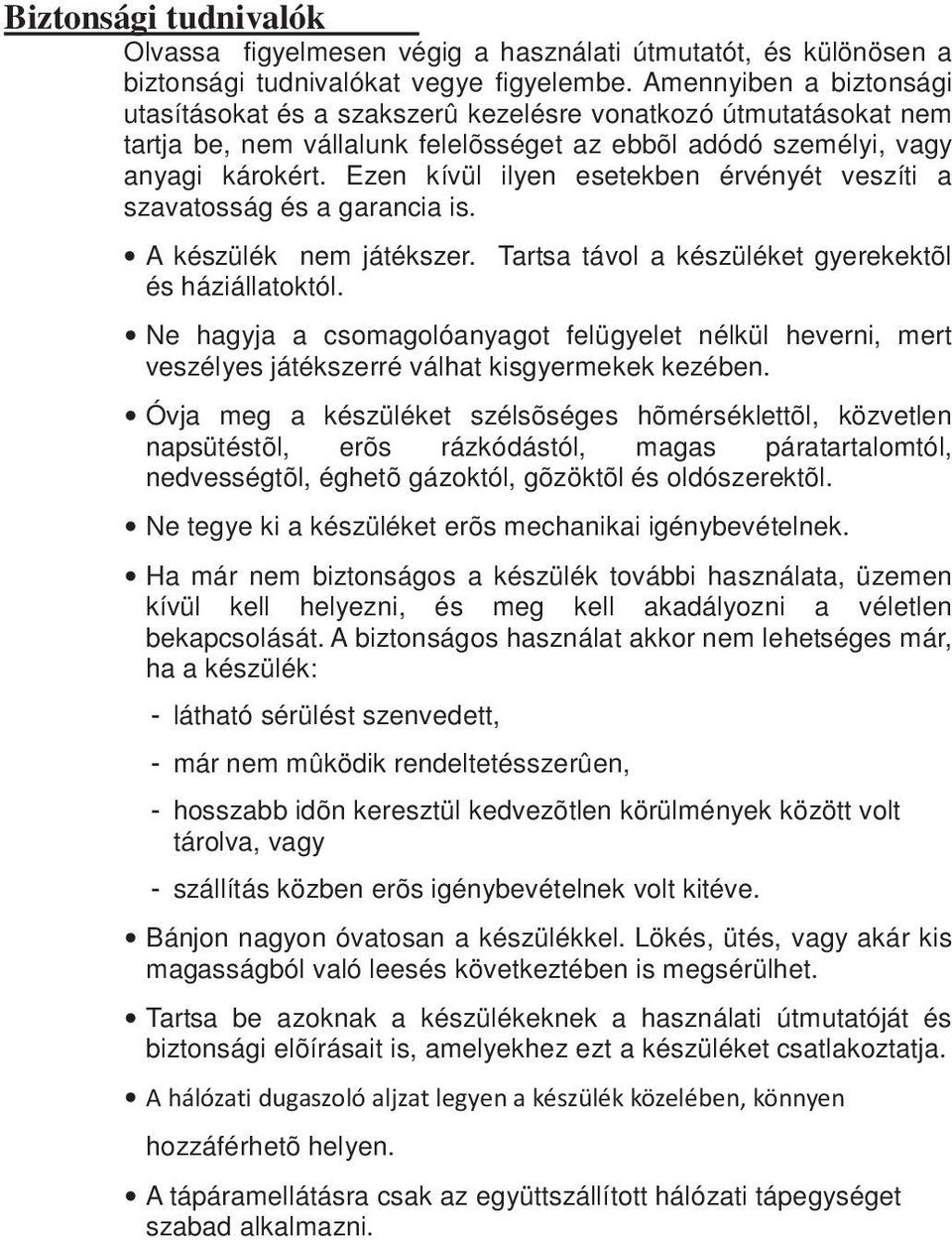 Ezen kívül ilyen esetekben érvényét veszíti a szavatosság és a garancia is. A készülék nem játékszer. Tartsa távol a készüléket gyerekektõl és háziállatoktól.