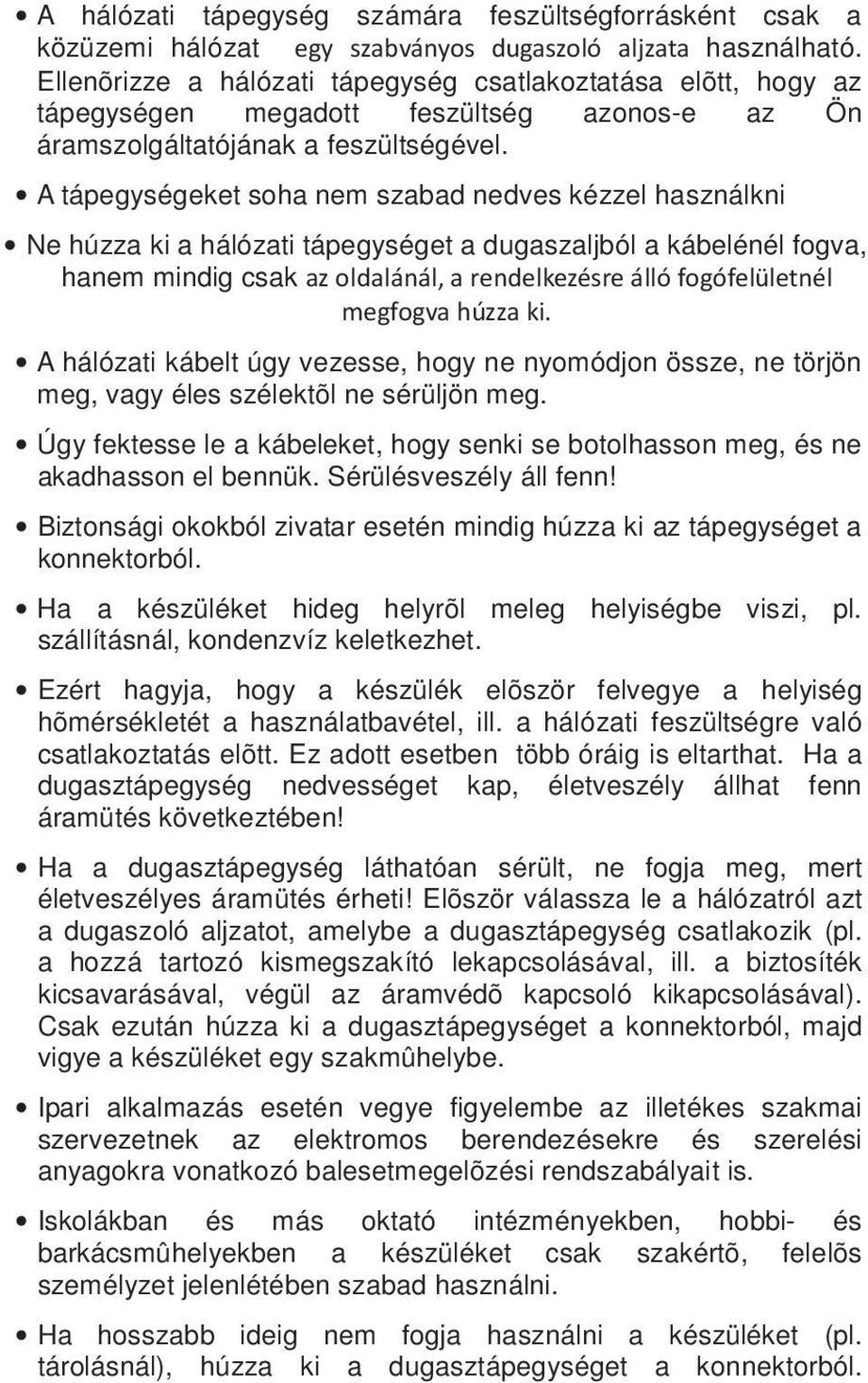 A tápegységeket soha nem szabad nedves kézzel használkni Ne húzza ki a hálózati tápegységet a dugaszaljból a kábelénél fogva, hanem mindig csak az oldalánál, a rendelkezésre álló fogófelületnél