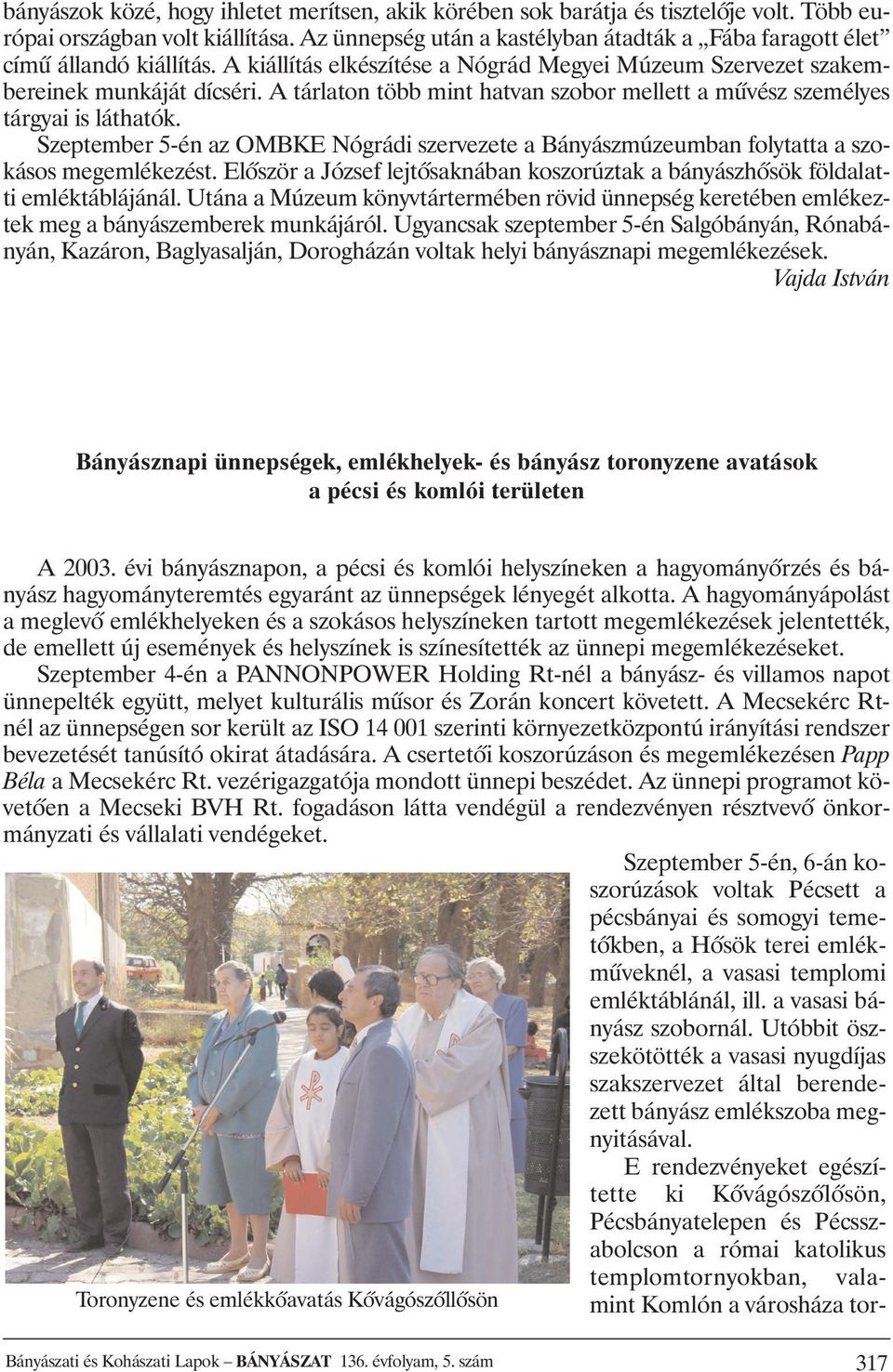 A tárlaton több mint hatvan szobor mellett a mûvész személyes tárgyai is láthatók. Szeptember 5-én az OMBKE Nógrádi szervezete a Bányászmúzeumban folytatta a szokásos megemlékezést.