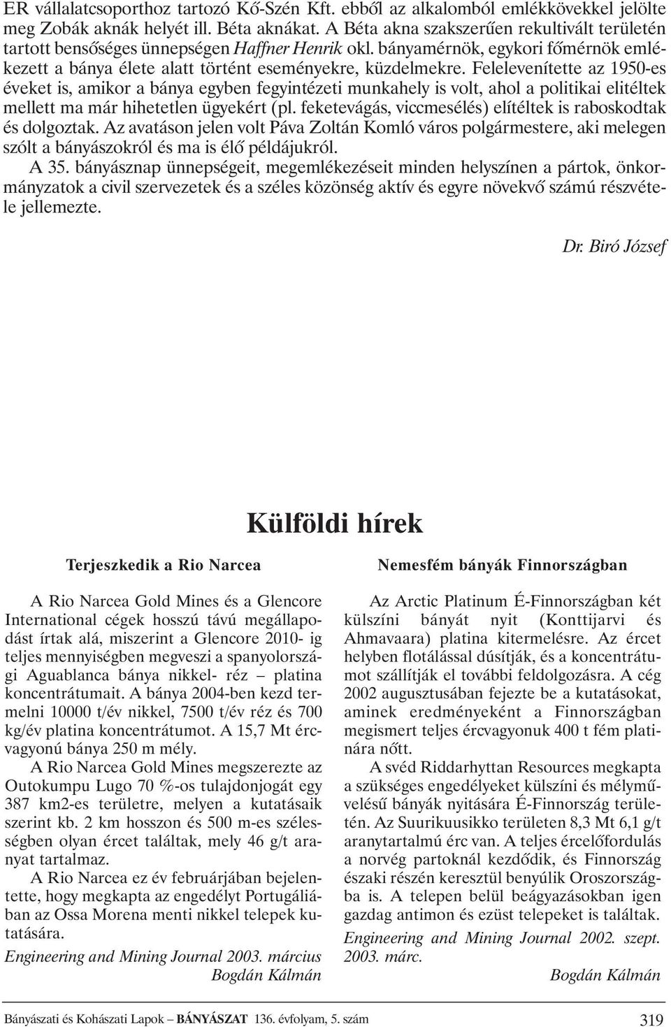 Felelevenítette az 1950-es éveket is, amikor a bánya egyben fegyintézeti munkahely is volt, ahol a politikai elitéltek mellett ma már hihetetlen ügyekért (pl.