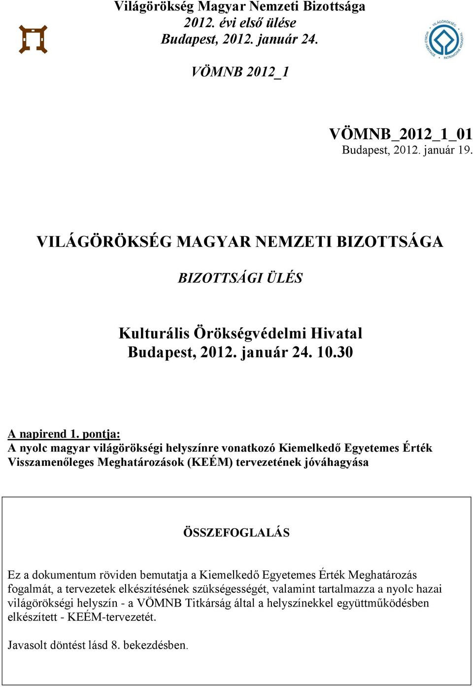 pontja: A nyolc magyar világörökségi helyszínre vonatkozó Kiemelkedő Egyetemes Érték Visszamenőleges Meghatározások (KEÉM) tervezetének jóváhagyása ÖSSZEFOGLALÁS Ez a dokumentum röviden