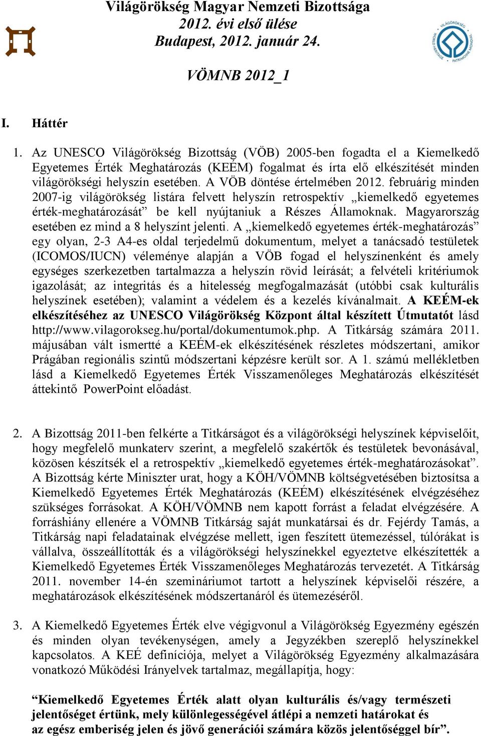 A VÖB döntése értelmében 2012. februárig minden 2007-ig világörökség listára felvett helyszín retrospektív kiemelkedő egyetemes érték-meghatározását be kell nyújtaniuk a Részes Államoknak.