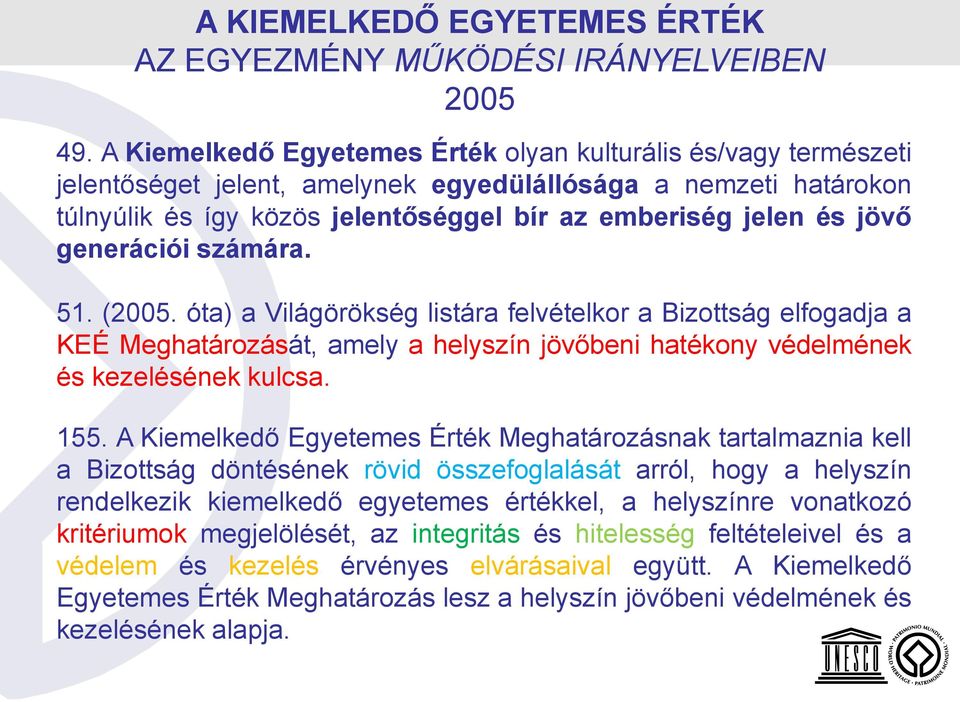 generációi számára. 51. (2005. óta) a Világörökség listára felvételkor a Bizottság elfogadja a KEÉ Meghatározását, amely a helyszín jövőbeni hatékony védelmének és kezelésének kulcsa. 155.