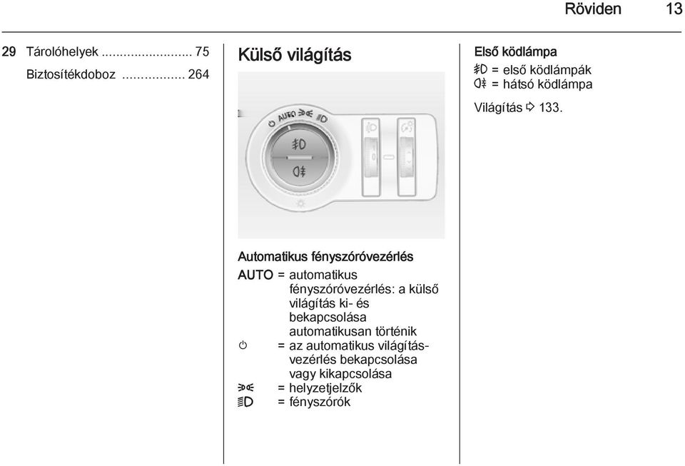 Automatikus fényszóróvezérlés AUTO = automatikus fényszóróvezérlés: a külső világítás ki- és