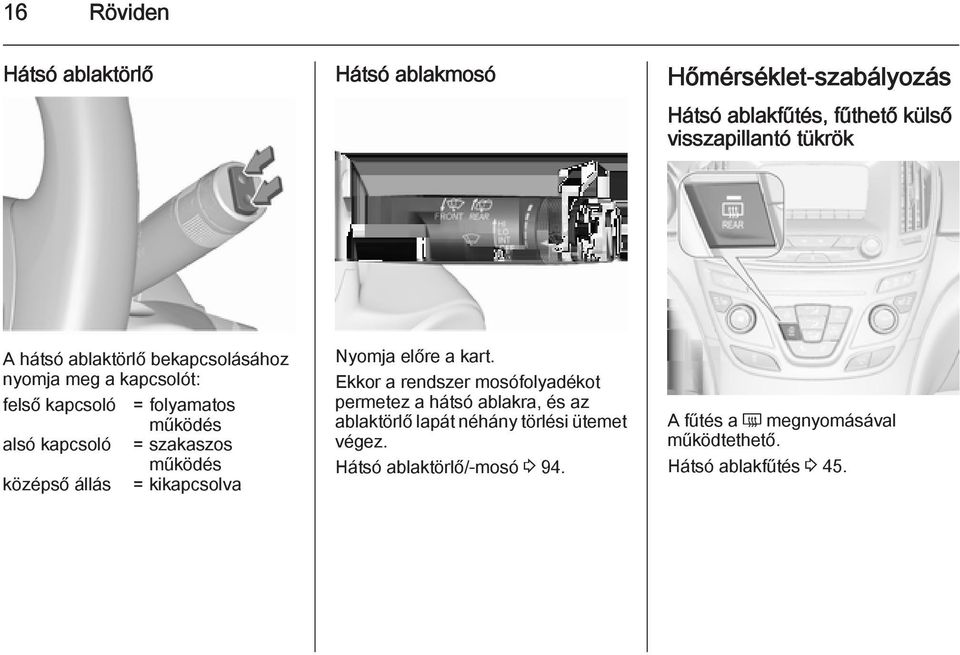 működés középső állás = kikapcsolva Nyomja előre a kart.