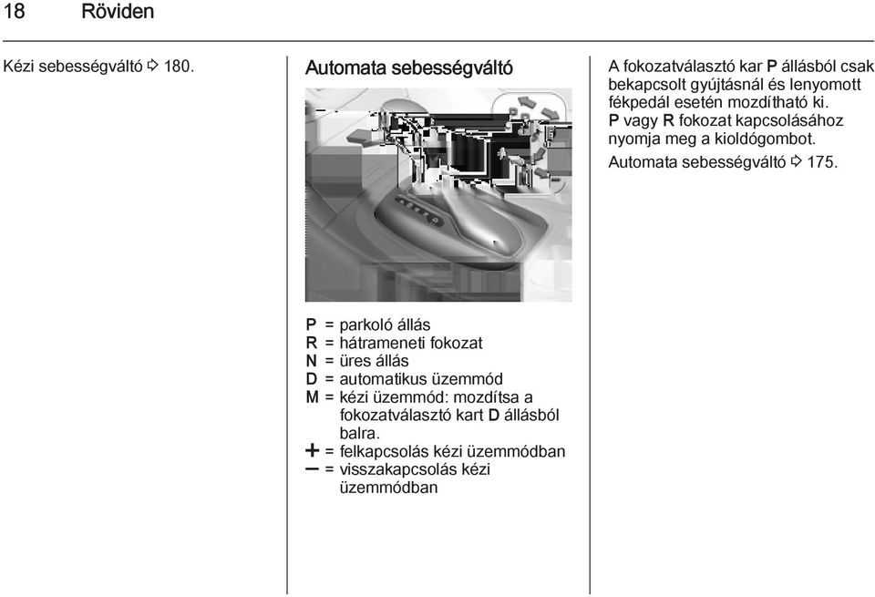 mozdítható ki. P vagy R fokozat kapcsolásához nyomja meg a kioldógombot. Automata sebességváltó 3 175.