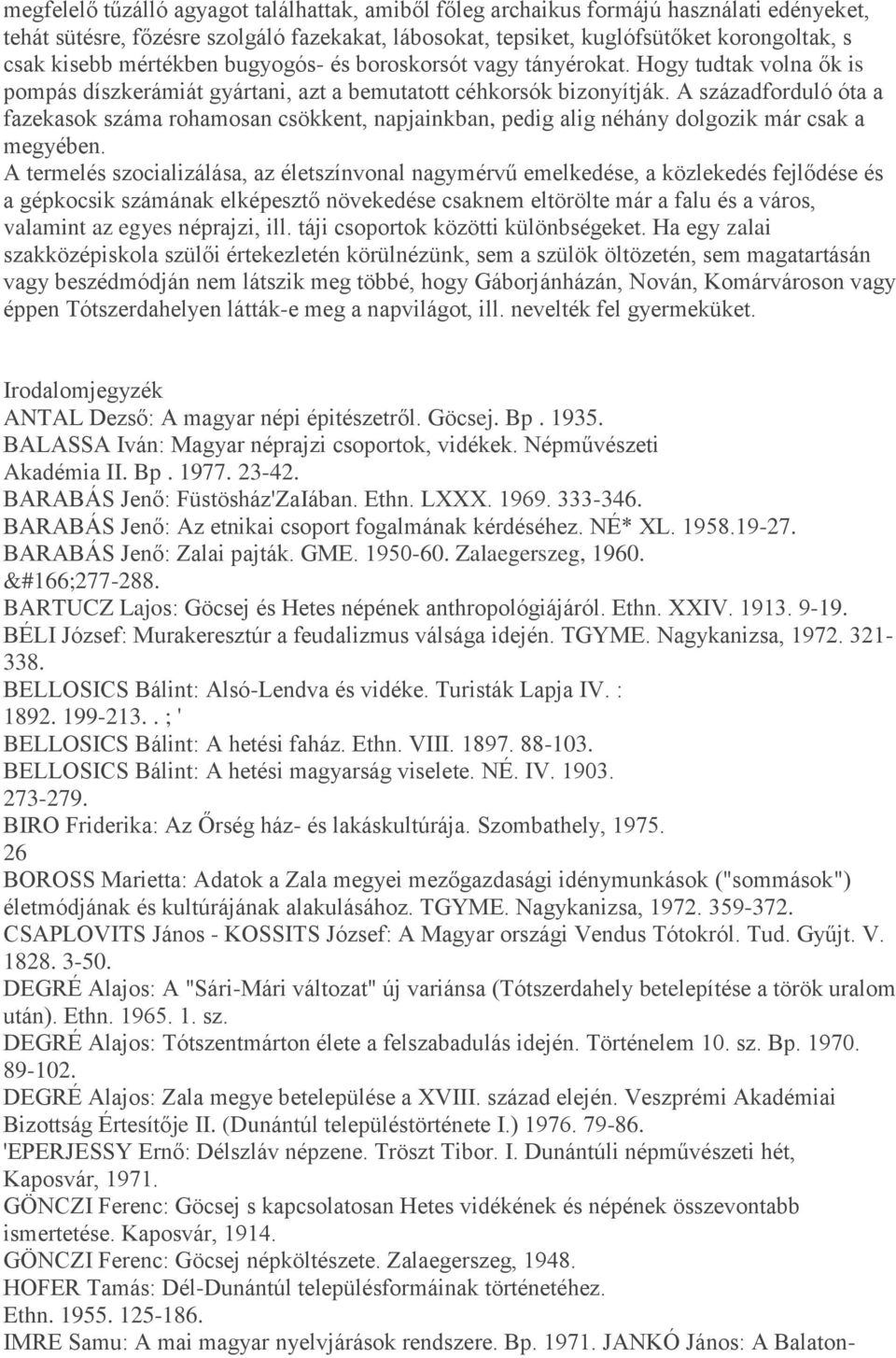 A századforduló óta a fazekasok száma rohamosan csökkent, napjainkban, pedig alig néhány dolgozik már csak a megyében.