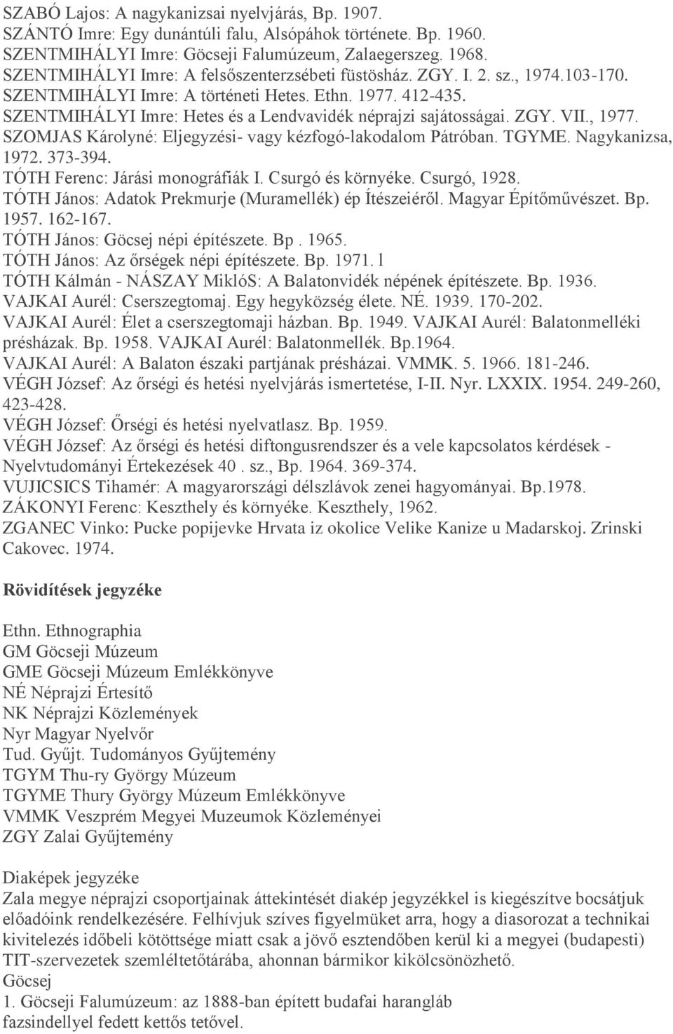 SZENTMIHÁLYI Imre: Hetes és a Lendvavidék néprajzi sajátosságai. ZGY. VII., 1977. SZOMJAS Károlyné: Eljegyzési- vagy kézfogó-lakodalom Pátróban. TGYME. Nagykanizsa, 1972. 373-394.