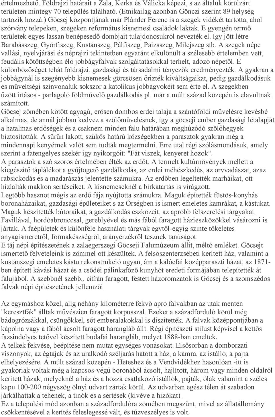 E gyengén termő területek egyes lassan benépesedő dombjait tulajdonosukról nevezték el. így jött létre Barabásszeg, Győrfiszeg, Kustánszeg, Pálfiszeg, Paizsszeg, Milejszeg stb.