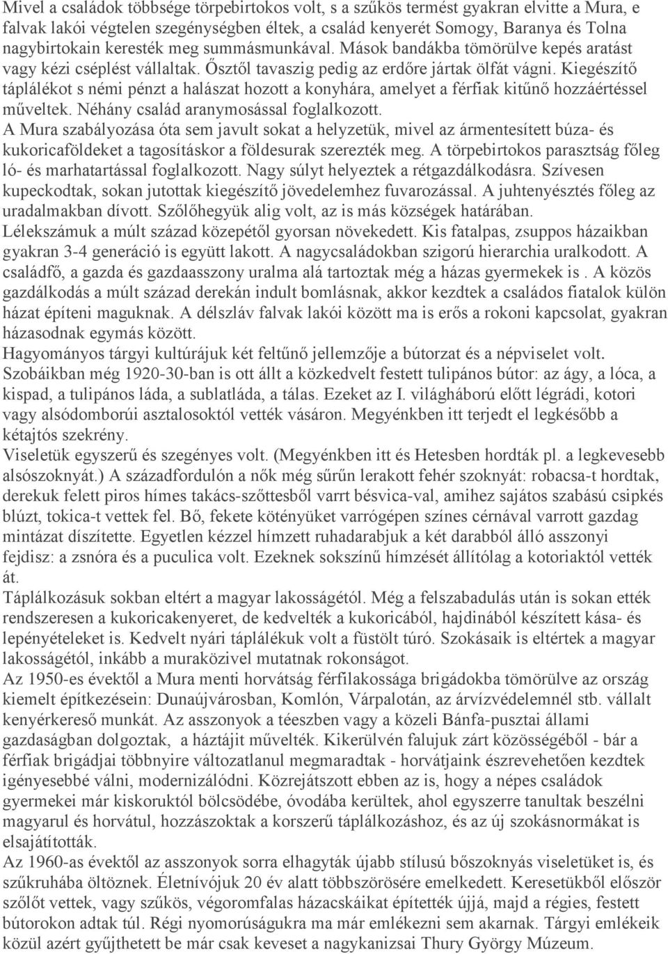 Kiegészítő táplálékot s némi pénzt a halászat hozott a konyhára, amelyet a férfiak kitűnő hozzáértéssel műveltek. Néhány család aranymosással foglalkozott.