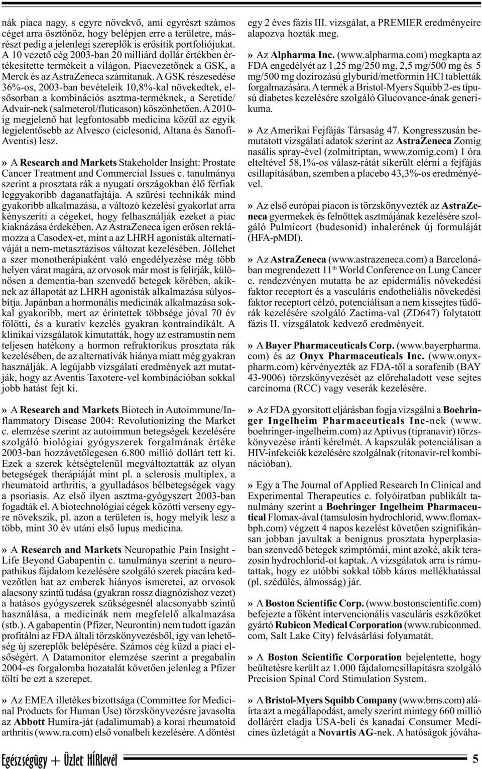 A GSK részesedése 36%-os, 2003-ban bevételeik 10,8%-kal növekedtek, elsõsorban a kombinációs asztma-terméknek, a Seretide/ Advair-nek (salmeterol/fluticason) köszönhetõen.