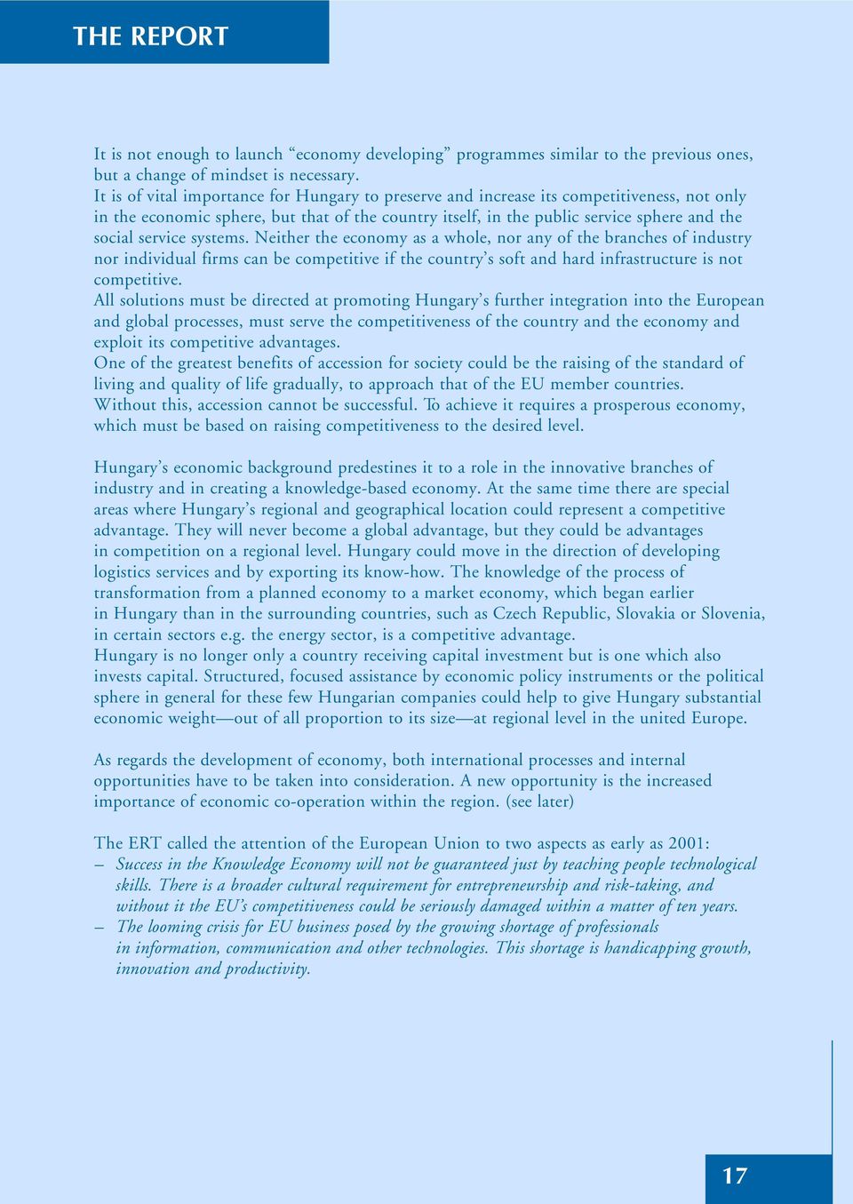 service systems. Neither the economy as a whole, nor any of the branches of industry nor individual firms can be competitive if the country s soft and hard infrastructure is not competitive.