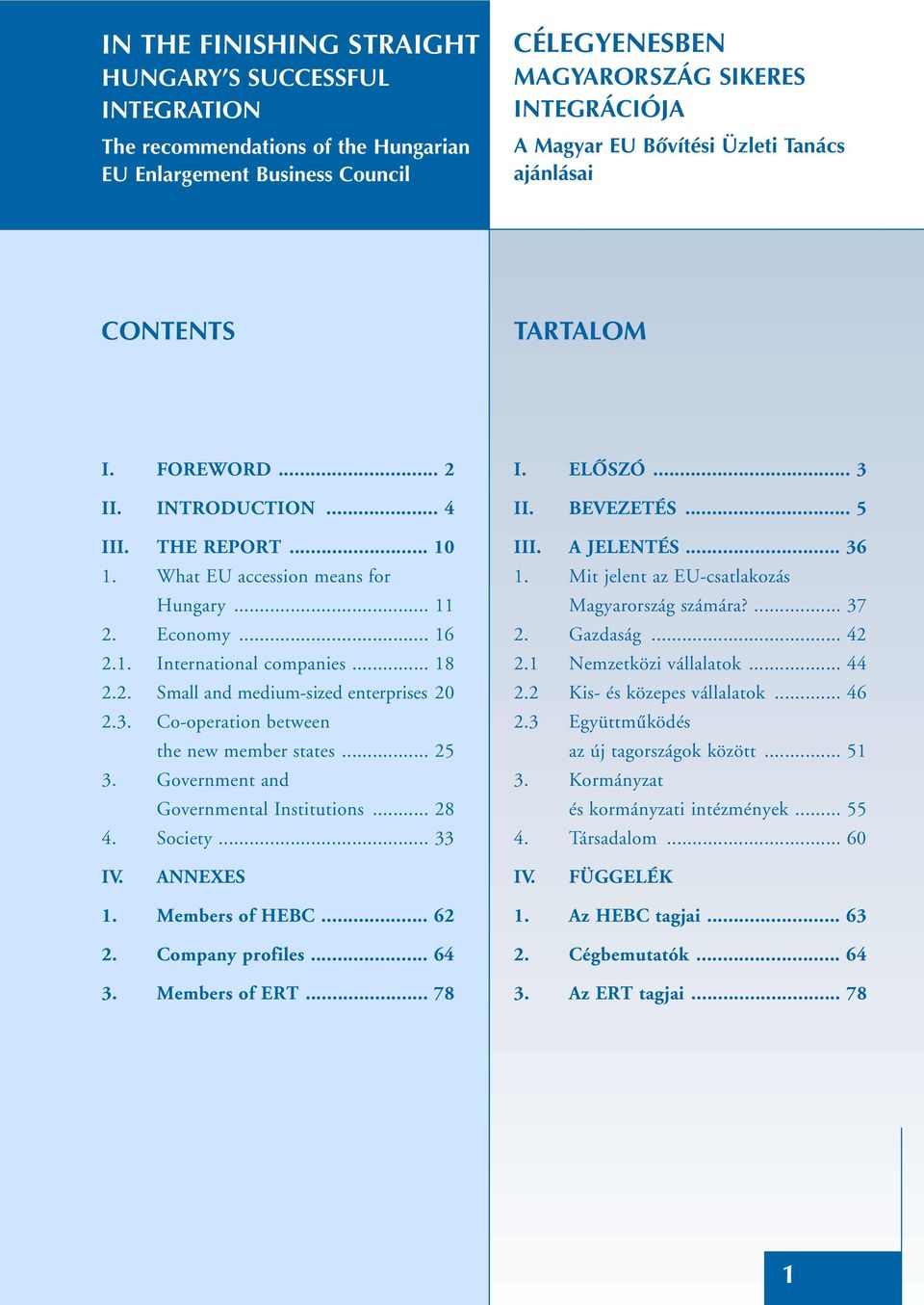 2. Small and medium-sized enterprises 20 2.3. Co-operation between the new member states... 25 3. Government and Governmental Institutions... 28 4. Society... 33 I. ELÔSZÓ... 3 II. BEVEZETÉS... 5 III.