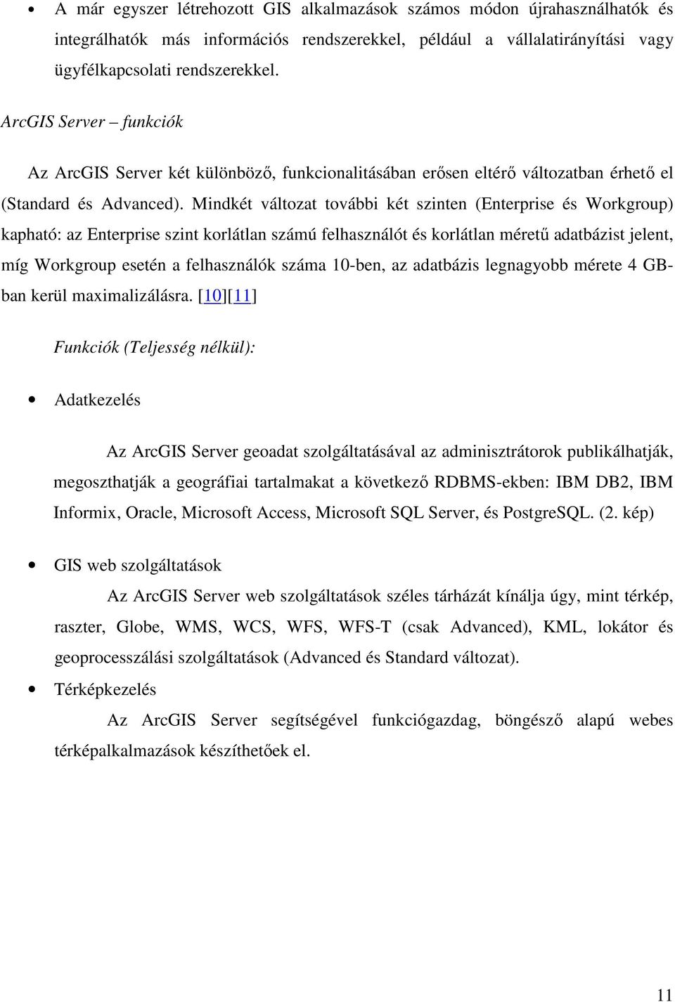 Mindkét változat további két szinten (Enterprise és Workgroup) kapható: az Enterprise szint korlátlan számú felhasználót és korlátlan mérető adatbázist jelent, míg Workgroup esetén a felhasználók