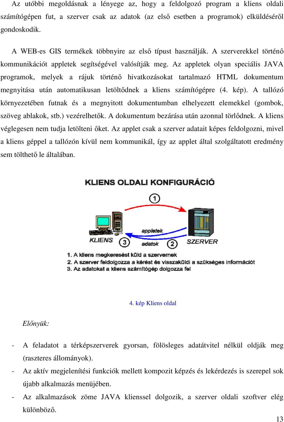 Az appletek olyan speciális JAVA programok, melyek a rájuk történı hivatkozásokat tartalmazó HTML dokumentum megnyitása után automatikusan letöltıdnek a kliens számítógépre (4. kép).