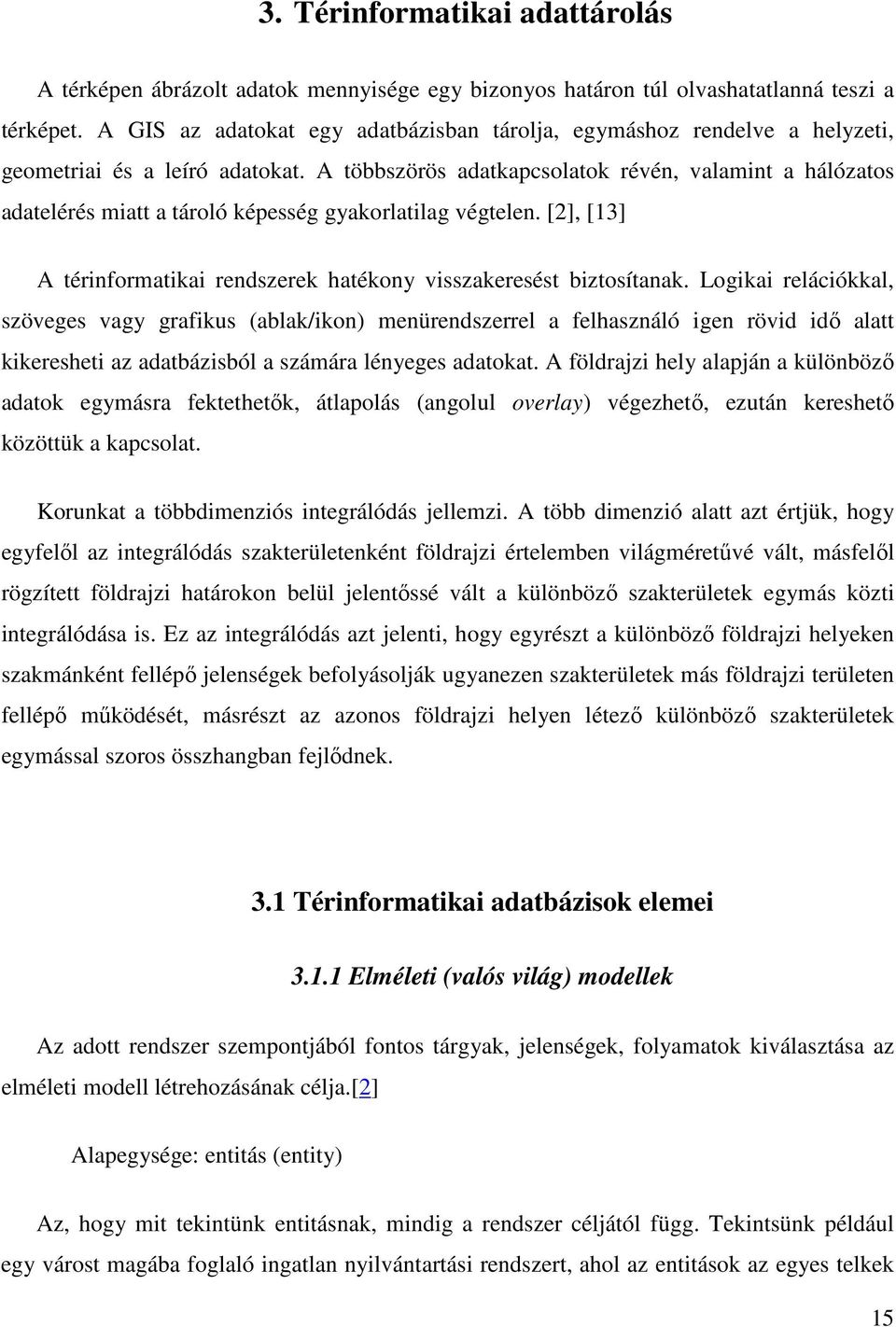 A többszörös adatkapcsolatok révén, valamint a hálózatos adatelérés miatt a tároló képesség gyakorlatilag végtelen. [2], [13] A térinformatikai rendszerek hatékony visszakeresést biztosítanak.