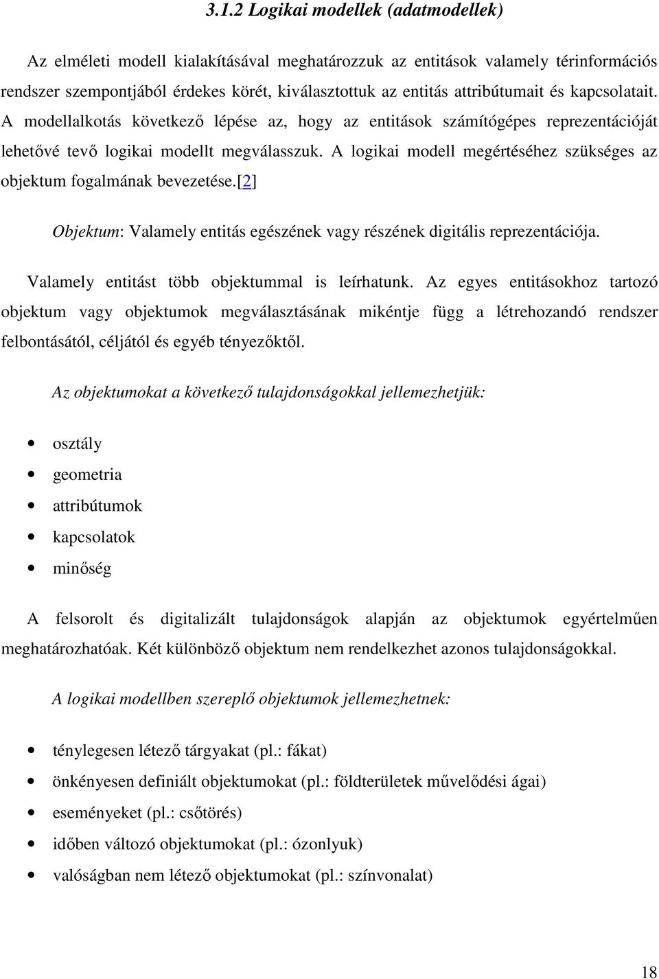 A logikai modell megértéséhez szükséges az objektum fogalmának bevezetése.[2] Objektum: Valamely entitás egészének vagy részének digitális reprezentációja.