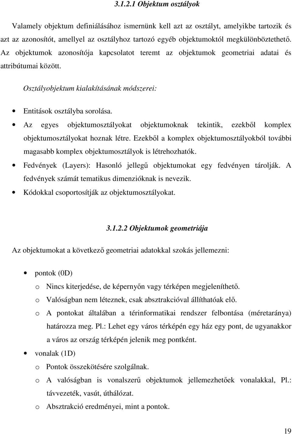 Az objektumok azonosítója kapcsolatot teremt az objektumok geometriai adatai és attribútumai között. Osztályobjektum kialakításának módszerei: Entitások osztályba sorolása.