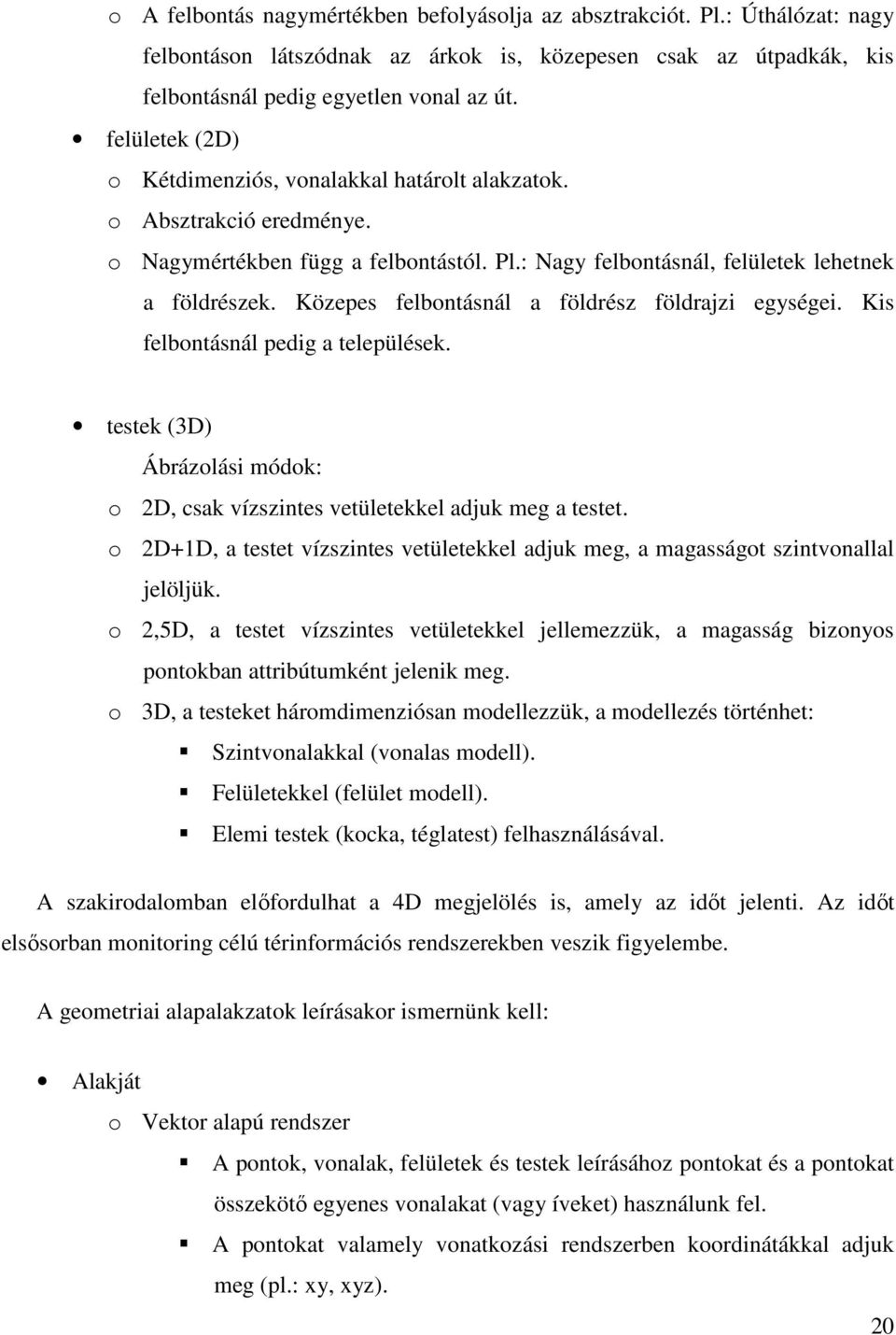 Közepes felbontásnál a földrész földrajzi egységei. Kis felbontásnál pedig a települések. testek (3D) Ábrázolási módok: o 2D, csak vízszintes vetületekkel adjuk meg a testet.