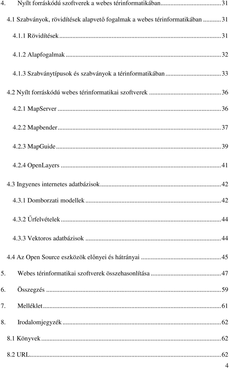 .. 39 4.2.4 OpenLayers... 41 4.3 Ingyenes internetes adatbázisok... 42 4.3.1 Domborzati modellek... 42 4.3.2 Őrfelvételek... 44 4.3.3 Vektoros adatbázisok... 44 4.4 Az Open Source eszközök elınyei és hátrányai.