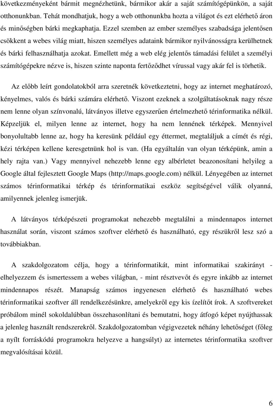 Ezzel szemben az ember személyes szabadsága jelentısen csökkent a webes világ miatt, hiszen személyes adataink bármikor nyilvánosságra kerülhetnek és bárki felhasználhatja azokat.