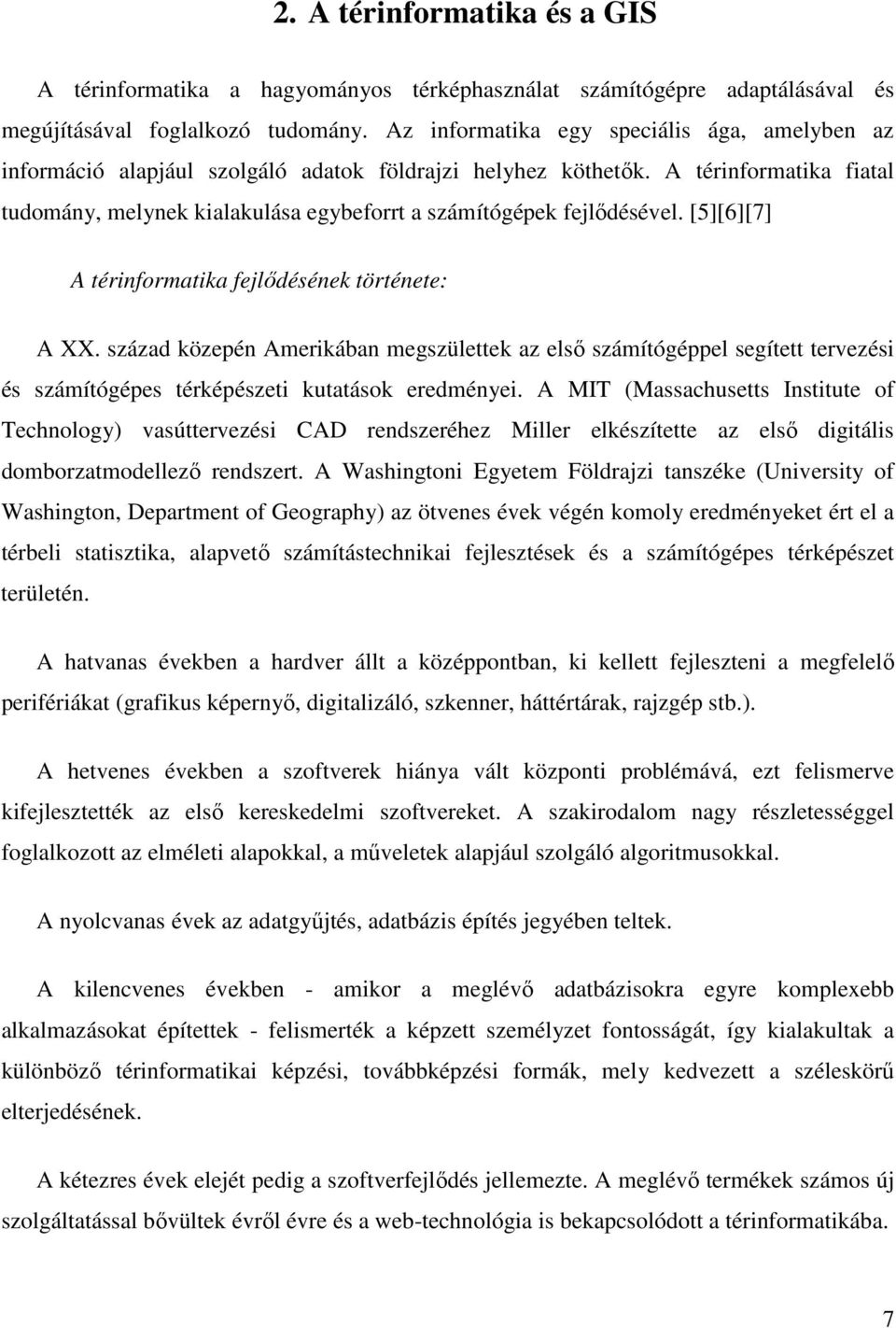 A térinformatika fiatal tudomány, melynek kialakulása egybeforrt a számítógépek fejlıdésével. [5][6][7] A térinformatika fejlıdésének története: A XX.