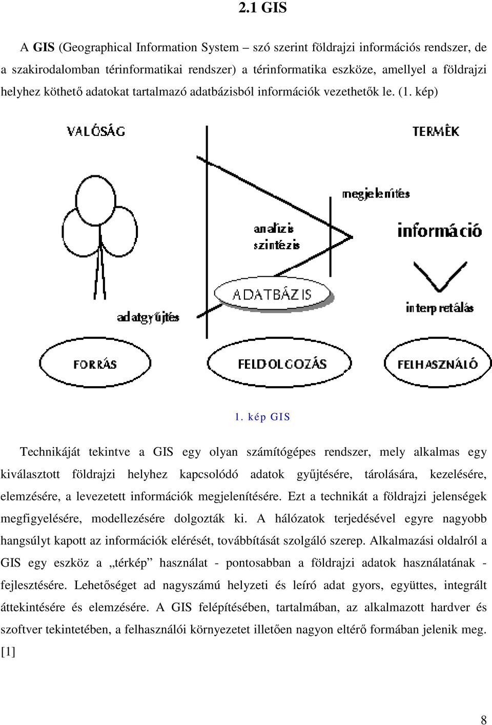 kép GIS Technikáját tekintve a GIS egy olyan számítógépes rendszer, mely alkalmas egy kiválasztott földrajzi helyhez kapcsolódó adatok győjtésére, tárolására, kezelésére, elemzésére, a levezetett