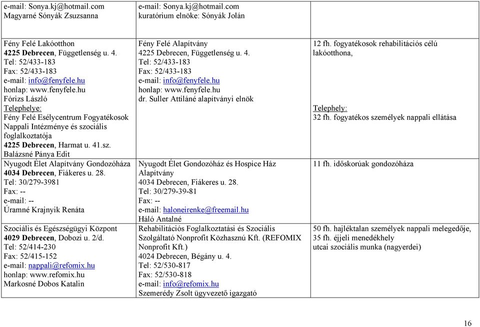 28. Tel: 30/279-3981 e-mail: -- Úramné Krajnyik Renáta Szociális és Egészségügyi Központ 4029 Debrecen, Dobozi u. 2/d. Tel: 52/414-230 Fax: 52/415-152 e-mail: nappali@refomix.