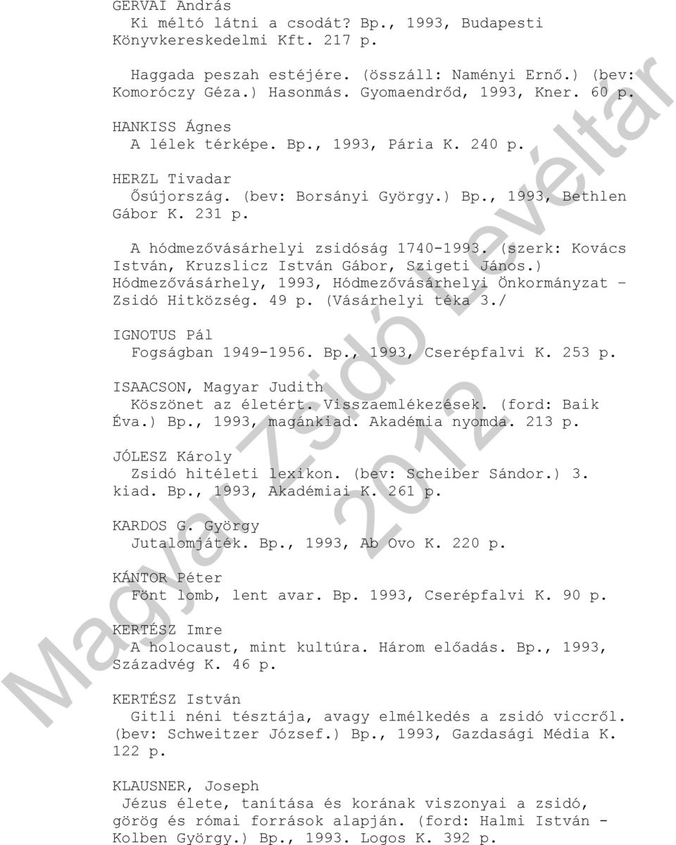 (szerk: Kovács István, Kruzslicz István Gábor, Szigeti János.) Hódmezővásárhely, 1993, Hódmezővásárhelyi Önkormányzat Zsidó Hitközség. 49 (Vásárhelyi téka 3./ IGNOTUS Pál Fogságban 1949-1956.