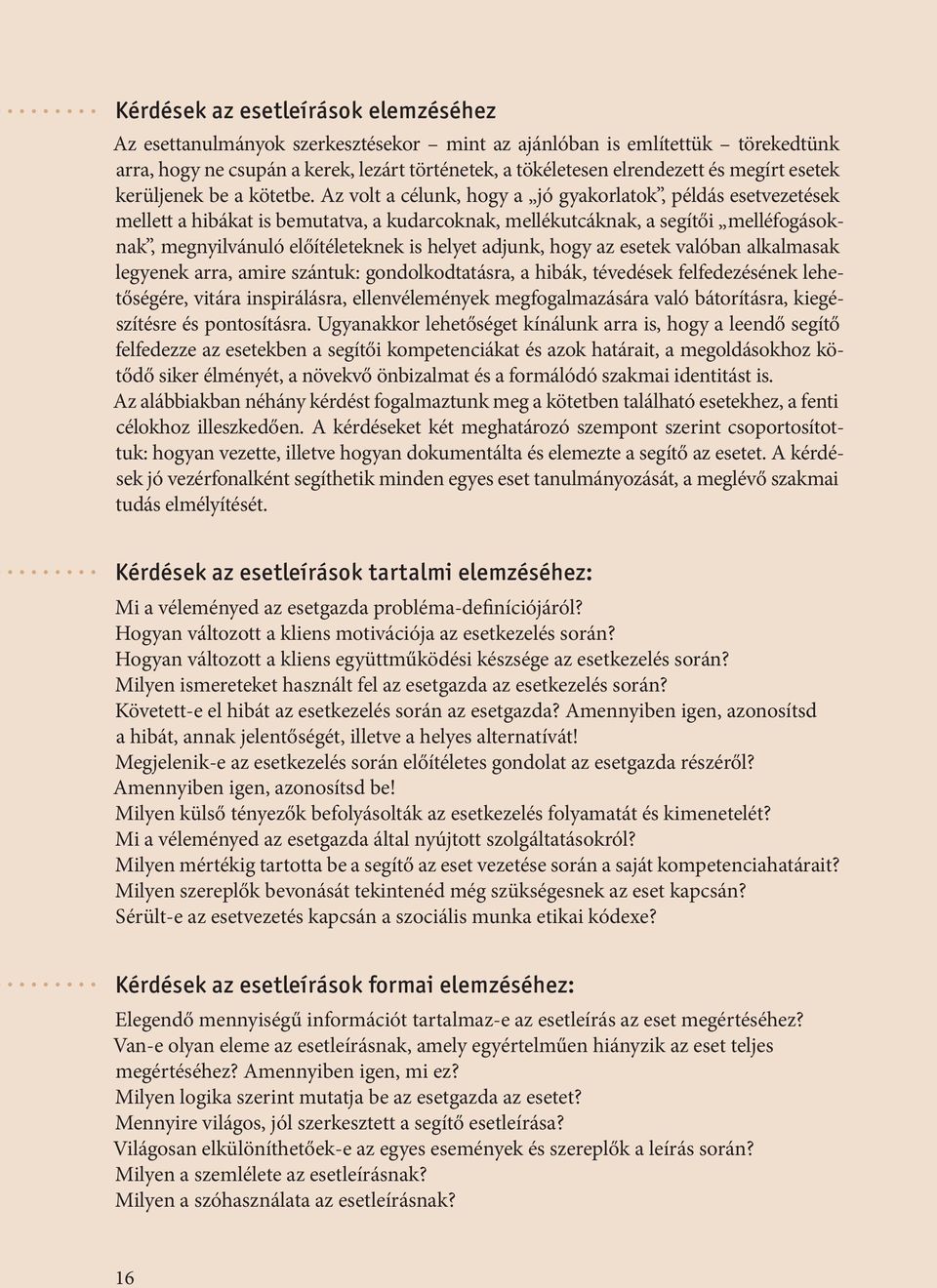 Az volt a célunk, hogy a jó gyakorlatok, példás esetvezetések mellett a hibákat is bemutatva, a kudarcoknak, mellékutcáknak, a segítői melléfogásoknak, megnyilvánuló előítéleteknek is helyet adjunk,