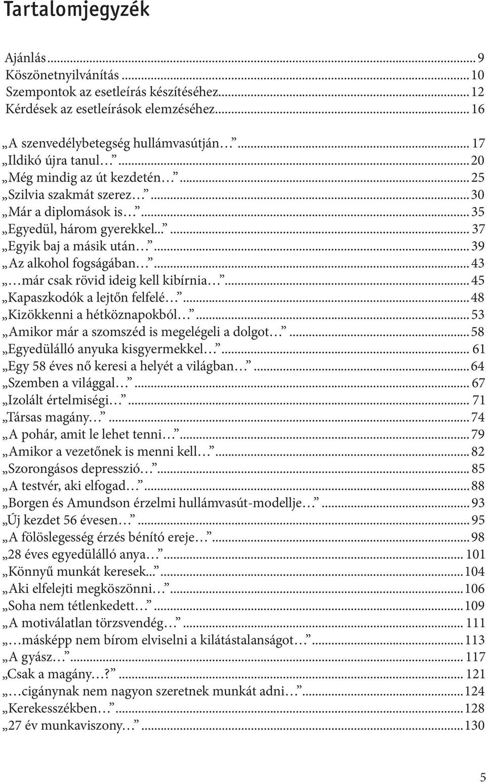 ..43 már csak rövid ideig kell kibírnia... 45 Kapaszkodók a lejtőn felfelé...48 Kizökkenni a hétköznapokból...53 Amikor már a szomszéd is megelégeli a dolgot...58 Egyedülálló anyuka kisgyermekkel.