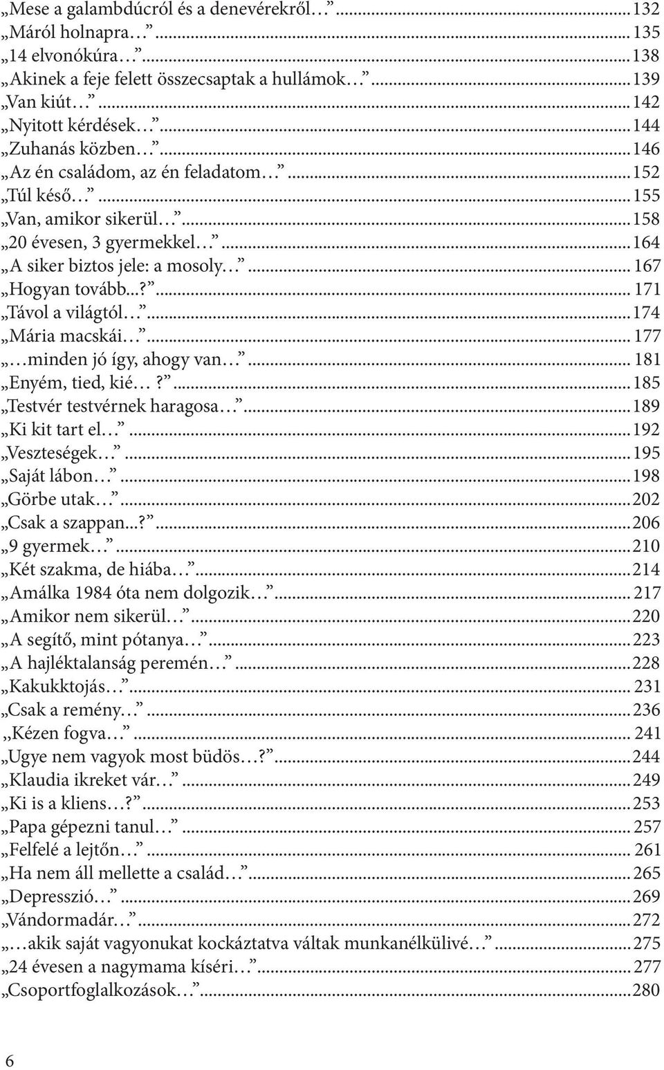 ..174 Mária macskái... 177 minden jó így, ahogy van... 181 Enyém, tied, kié?...185 Testvér testvérnek haragosa...189 Ki kit tart el...192 Veszteségek...195 Saját lábon...198 Görbe utak.