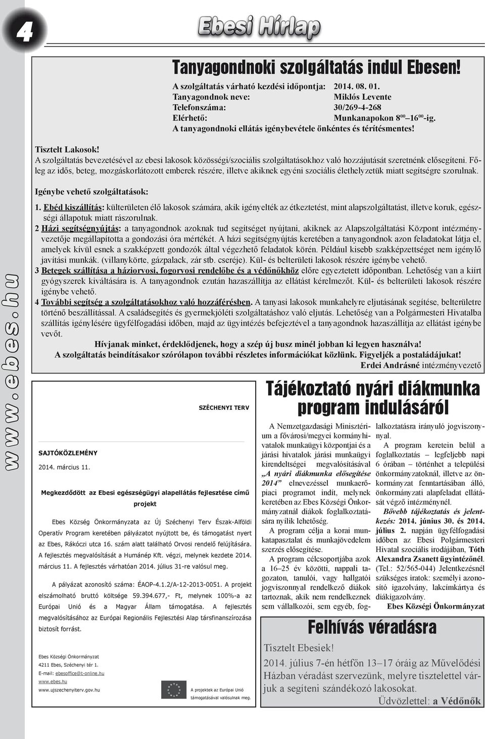 A szolgáltatás bevezetésével az ebesi lakosok közösségi/szociális szolgáltatásokhoz való hozzájutását szeretnénk elősegíteni.