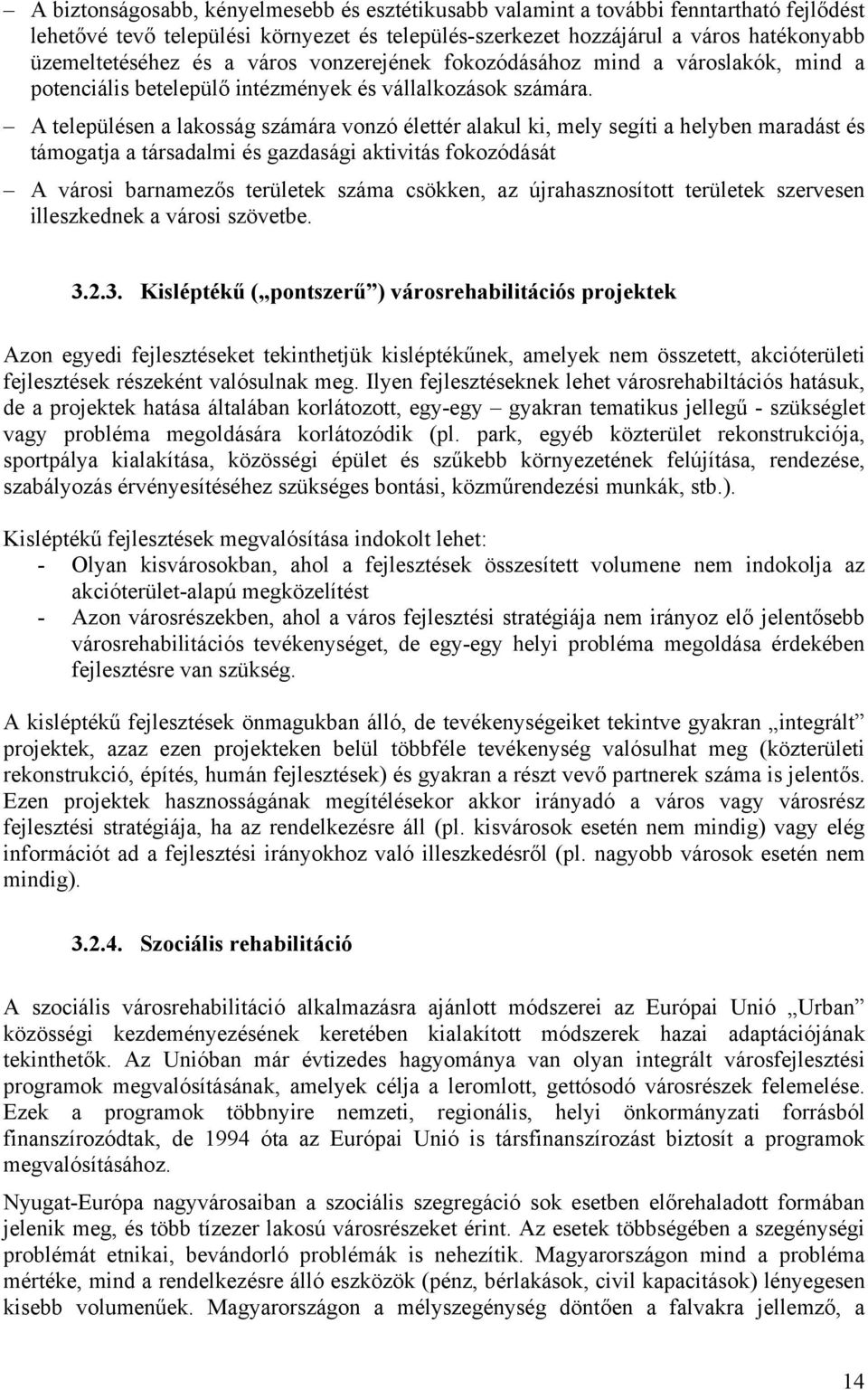 A településen a lakosság számára vonzó élettér alakul ki, mely segíti a helyben maradást és támogatja a társadalmi és gazdasági aktivitás fokozódását A városi barnamezős területek száma csökken, az