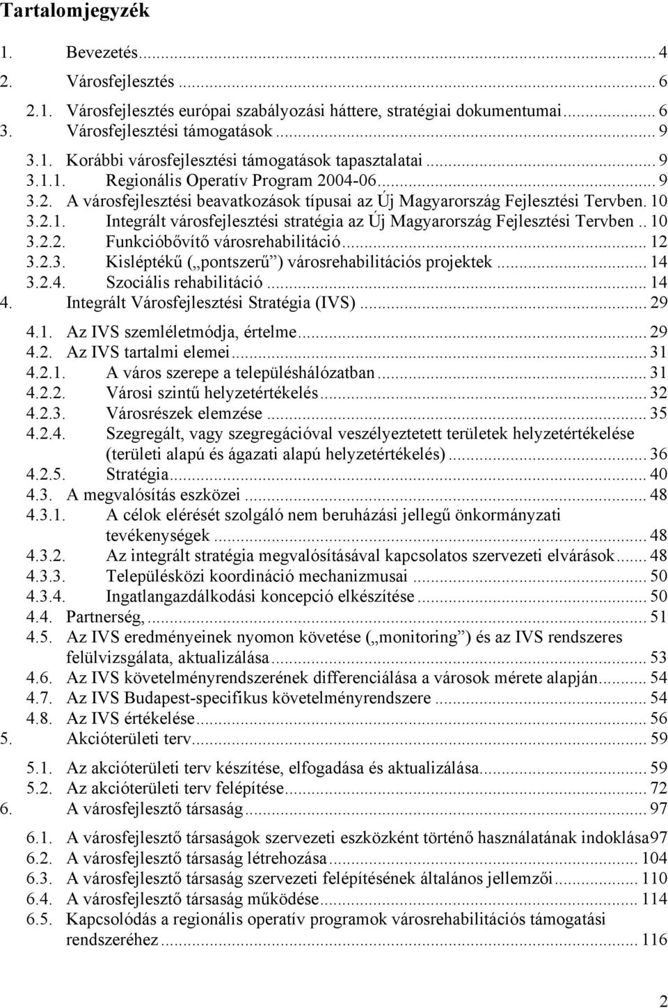 . 10 3.2.2. Funkcióbővítő városrehabilitáció... 12 3.2.3. Kisléptékű ( pontszerű ) városrehabilitációs projektek... 14 3.2.4. Szociális rehabilitáció... 14 4.