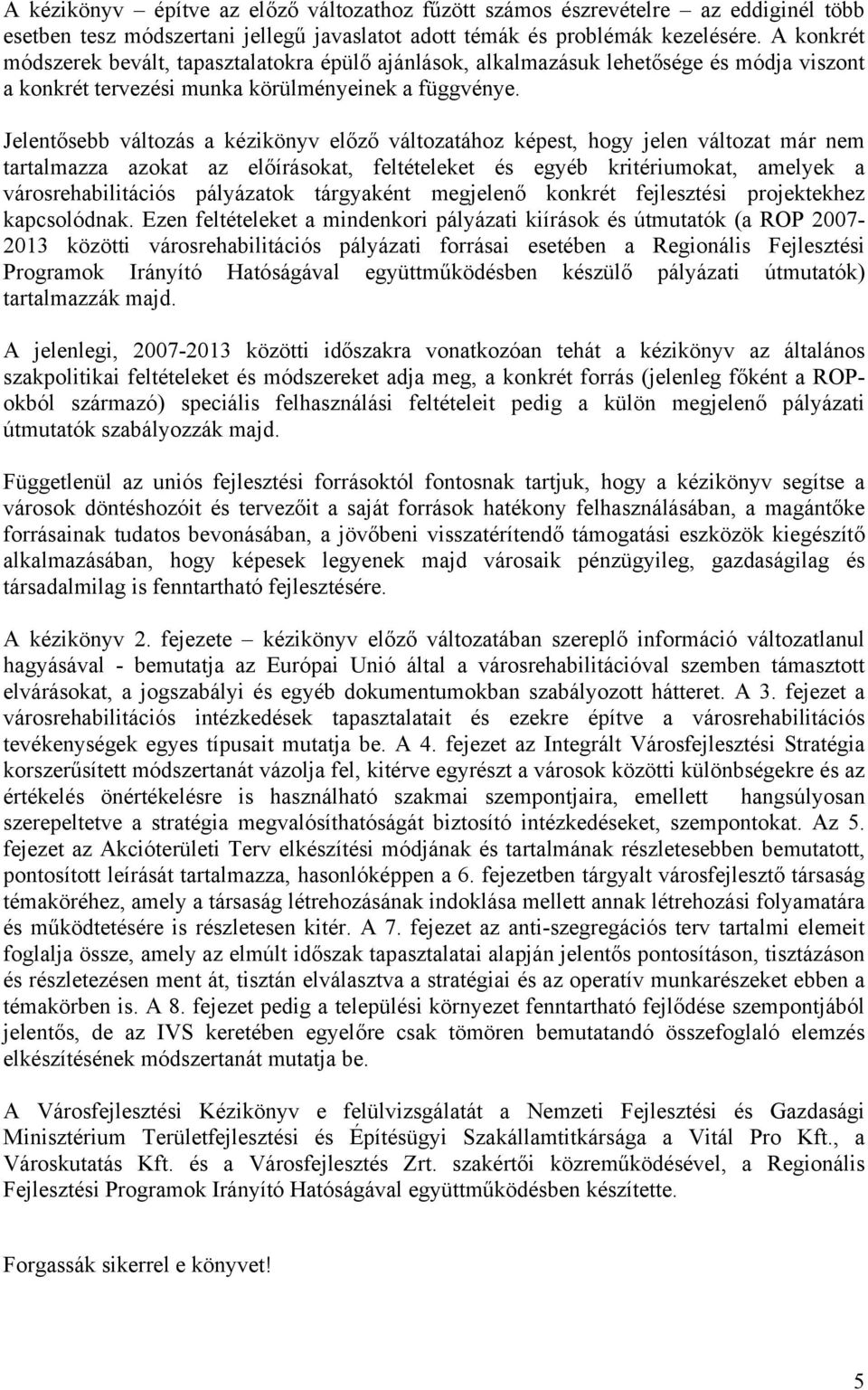 Jelentősebb változás a kézikönyv előző változatához képest, hogy jelen változat már nem tartalmazza azokat az előírásokat, feltételeket és egyéb kritériumokat, amelyek a városrehabilitációs